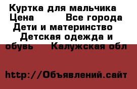 Куртка для мальчика › Цена ­ 400 - Все города Дети и материнство » Детская одежда и обувь   . Калужская обл.